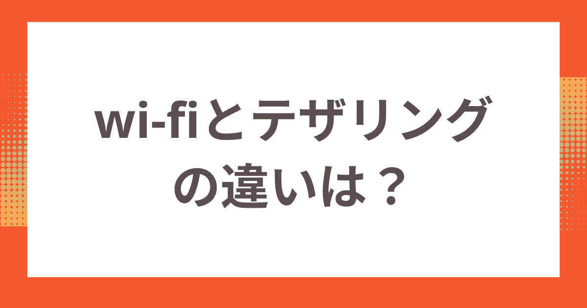 wi-fiとテザリングの違いは？